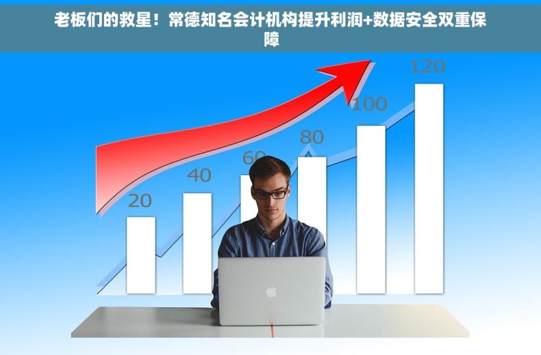 老板们的救星！常德知名会计机构提升利润+数据安全双重保障