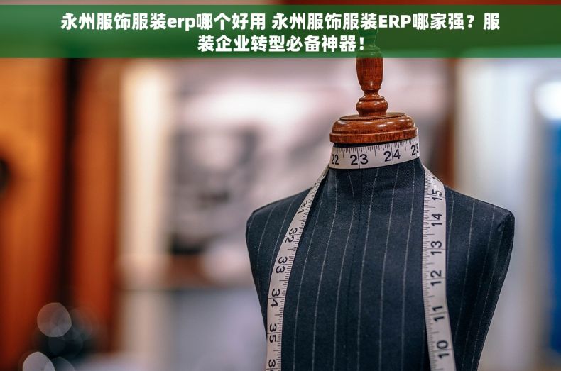永州服饰服装erp哪个好用 永州服饰服装ERP哪家强？服装企业转型必备神器！