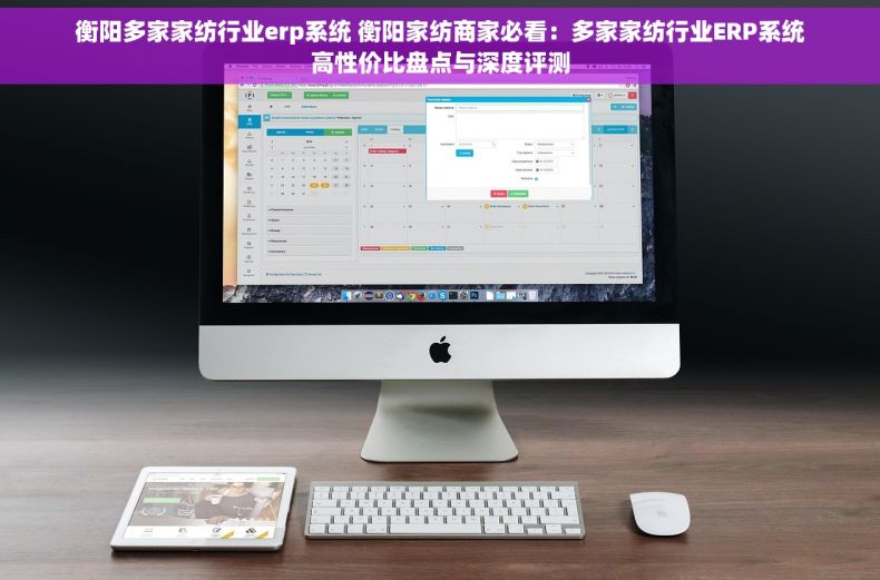 衡阳多家家纺行业erp系统 衡阳家纺商家必看：多家家纺行业ERP系统高性价比盘点与深度评测