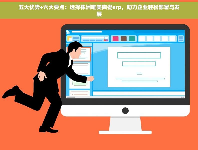 五大优势+六大要点：选择株洲唯美陶瓷erp，助力企业轻松部署与发展