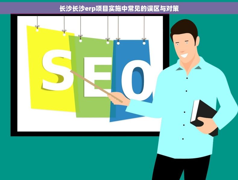 长沙长沙erp项目实施中常见的误区与对策