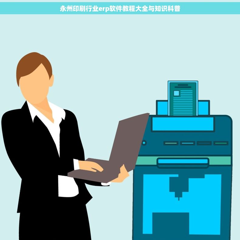 永州印刷行业erp软件教程大全与知识科普