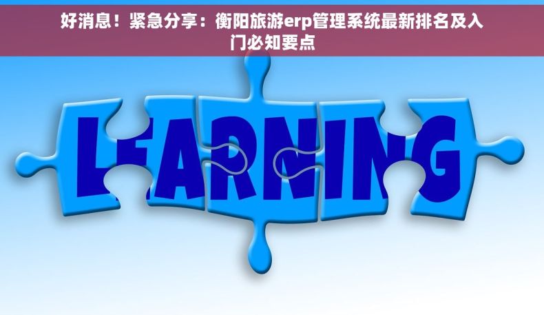 好消息！紧急分享：衡阳旅游erp管理系统最新排名及入门必知要点
