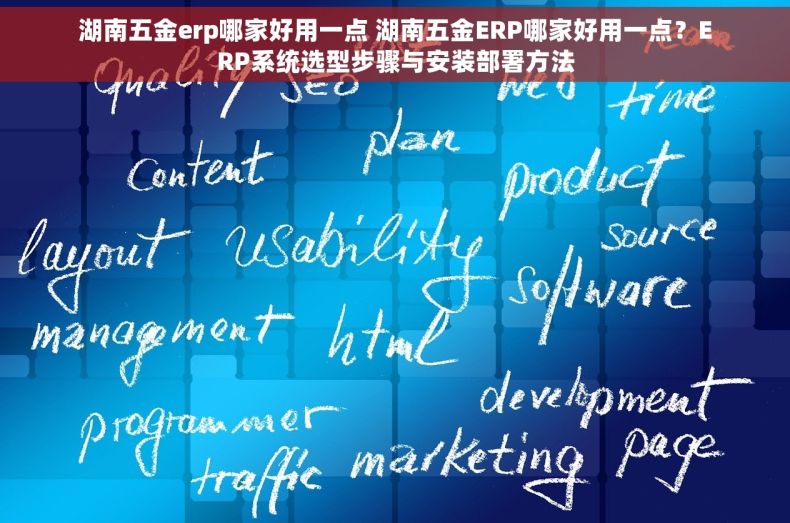 湖南五金erp哪家好用一点 湖南五金ERP哪家好用一点？ERP系统选型步骤与安装部署方法