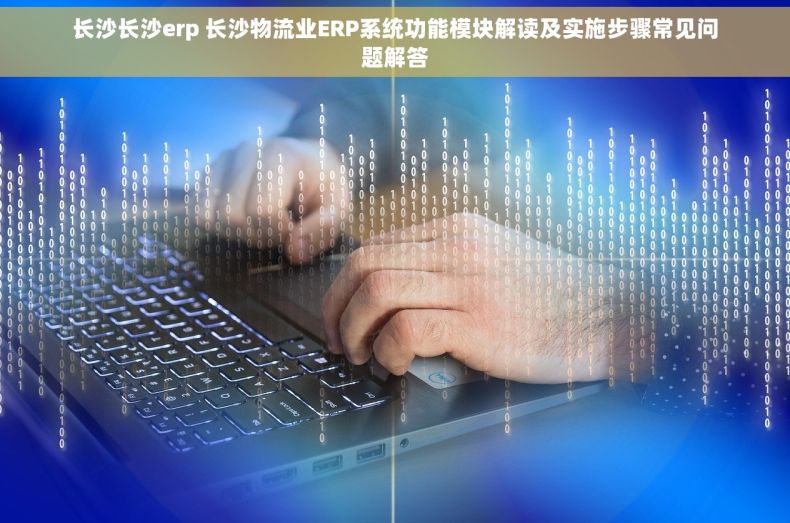 长沙长沙erp 长沙物流业ERP系统功能模块解读及实施步骤常见问题解答