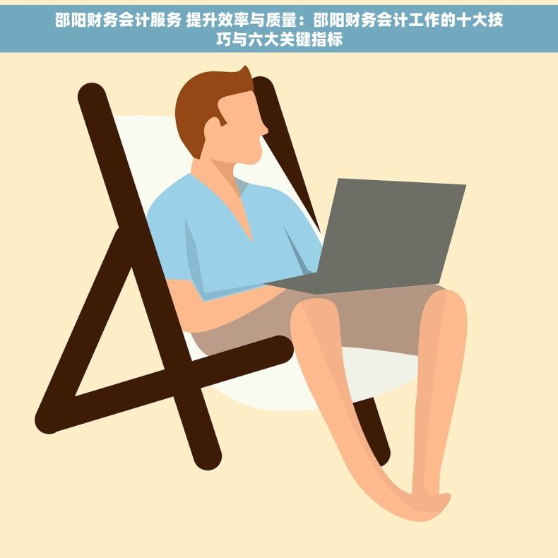 邵阳财务会计服务 提升效率与质量：邵阳财务会计工作的十大技巧与六大关键指标