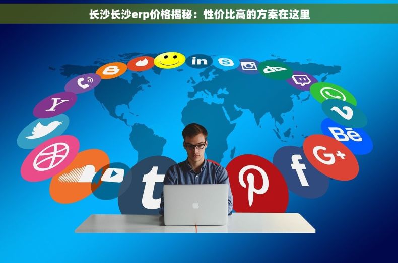 长沙长沙erp价格揭秘：性价比高的方案在这里