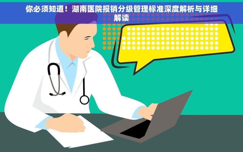 你必须知道！湖南医院报销分级管理标准深度解析与详细解读