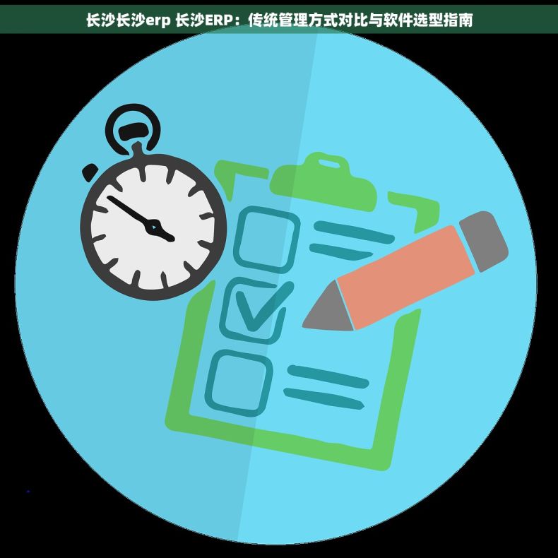 长沙长沙erp 长沙ERP：传统管理方式对比与软件选型指南