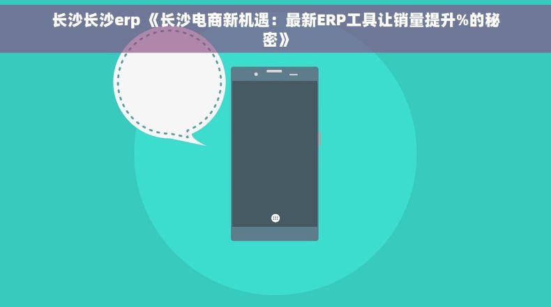 长沙长沙erp 《长沙电商新机遇：最新ERP工具让销量提升%的秘密》