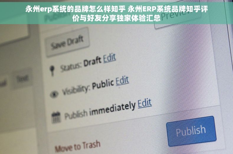 永州erp系统的品牌怎么样知乎 永州ERP系统品牌知乎评价与好友分享独家体验汇总