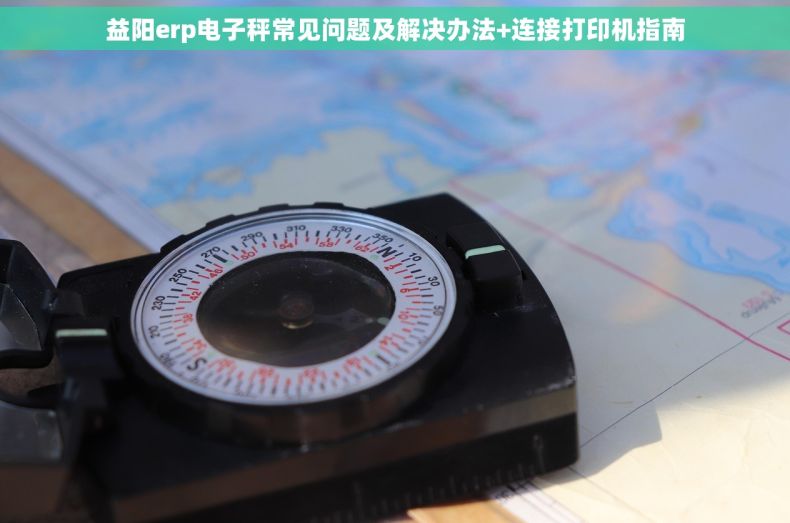益阳erp电子秤常见问题及解决办法+连接打印机指南
