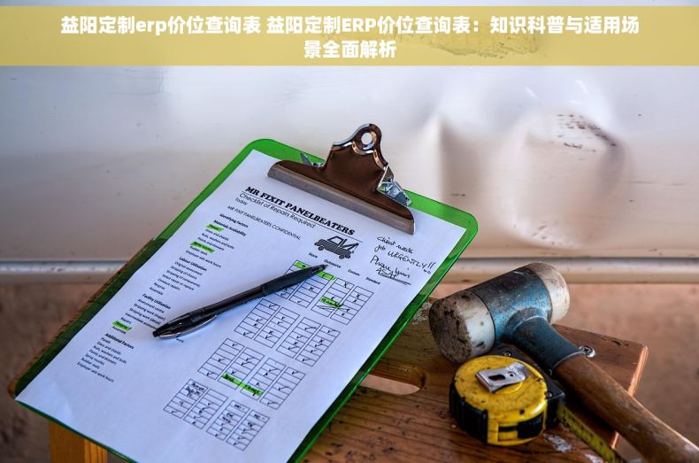 益阳定制erp价位查询表 益阳定制ERP价位查询表：知识科普与适用场景全面解析