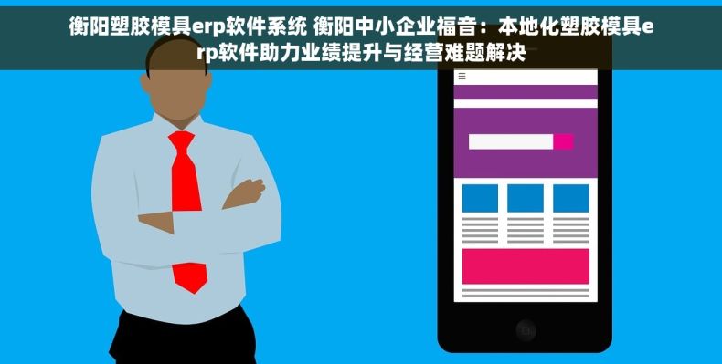 衡阳塑胶模具erp软件系统 衡阳中小企业福音：本地化塑胶模具erp软件助力业绩提升与经营难题解决