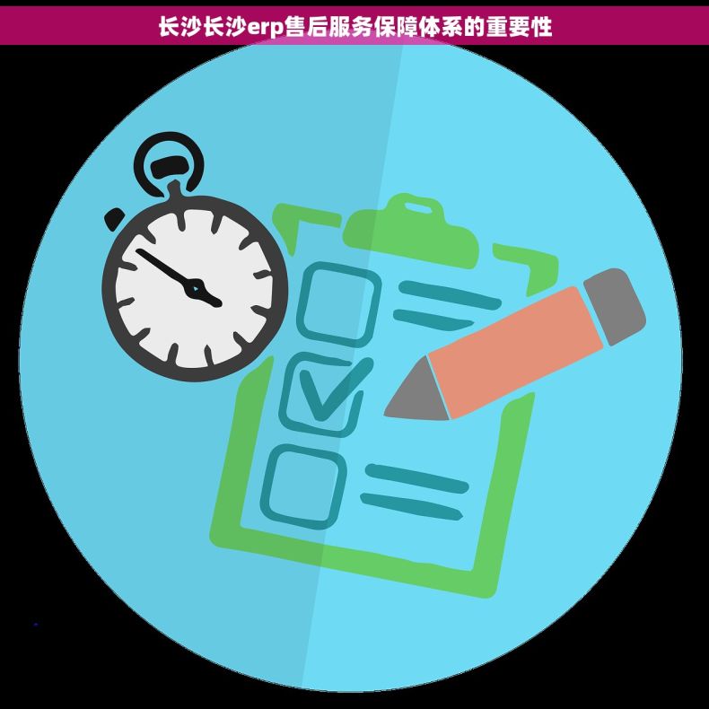 长沙长沙erp售后服务保障体系的重要性