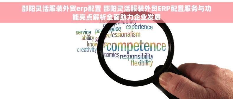 邵阳灵活服装外贸erp配置 邵阳灵活服装外贸ERP配置服务与功能亮点解析全面助力企业发展
