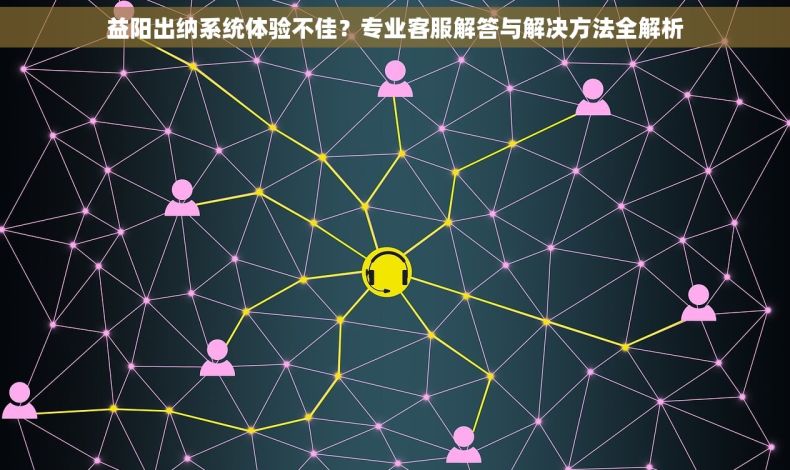 益阳出纳系统体验不佳？专业客服解答与解决方法全解析