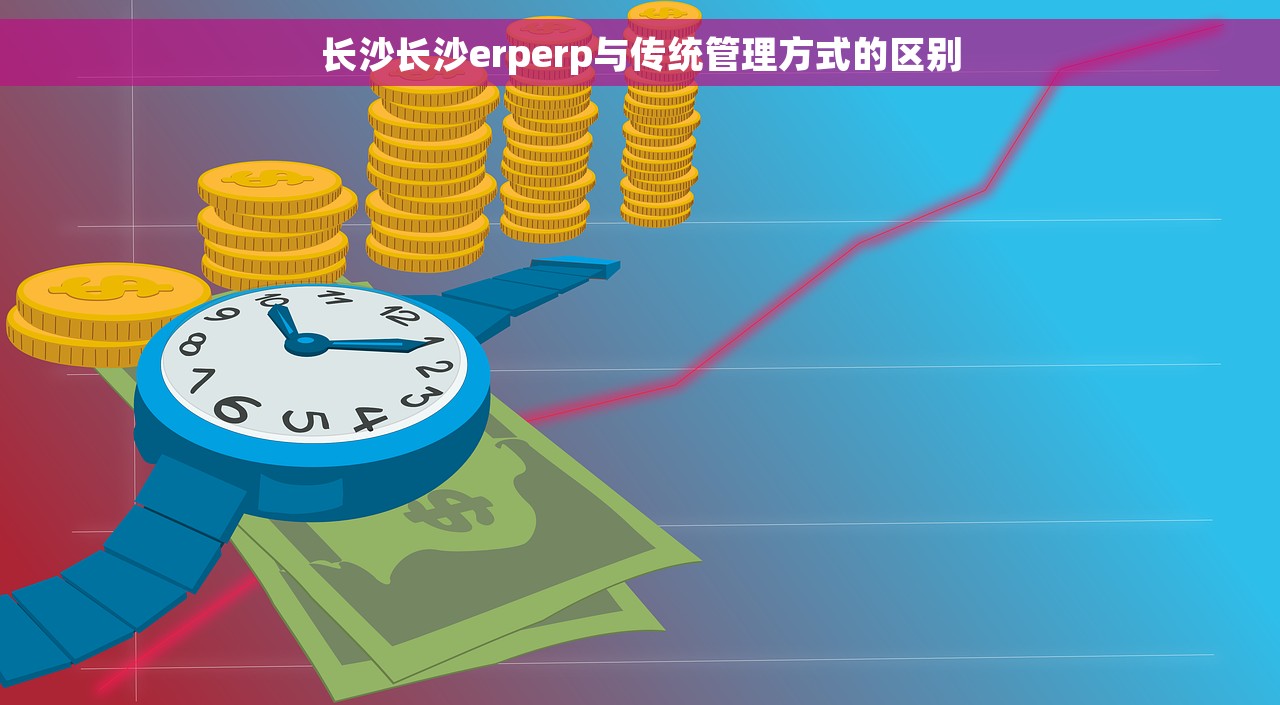 长沙长沙erperp与传统管理方式的区别