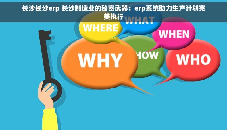 长沙长沙erp 长沙制造业的秘密武器：erp系统助力生产计划完美执行