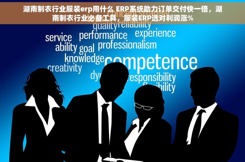 湖南制衣行业服装erp用什么 ERP系统助力订单交付快一倍，湖南制衣行业必备工具，服装ERP选对利润涨%