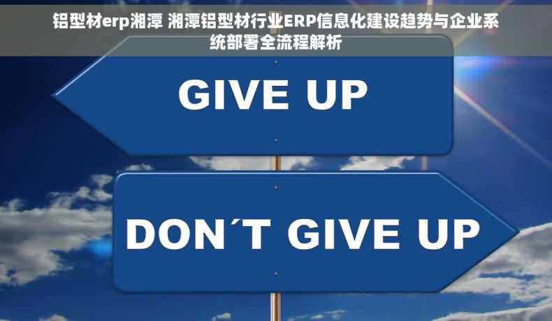 铝型材erp湘潭 湘潭铝型材行业ERP信息化建设趋势与企业系统部署全流程解析