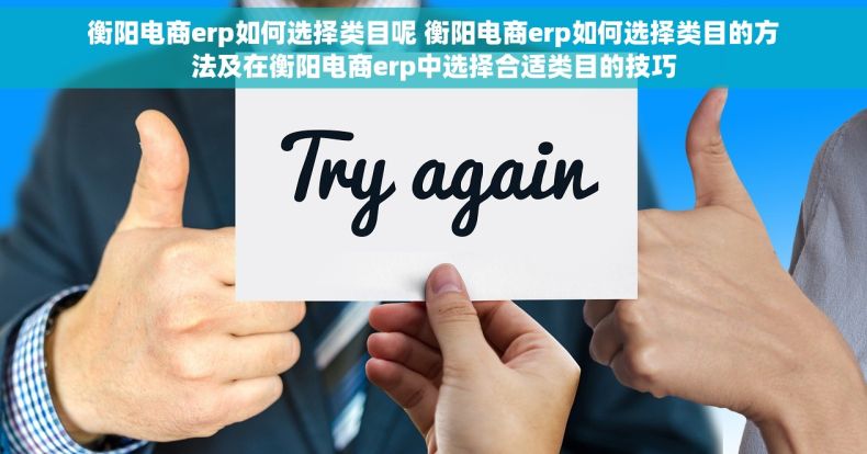 衡阳电商erp如何选择类目呢 衡阳电商erp如何选择类目的方法及在衡阳电商erp中选择合适类目的技巧