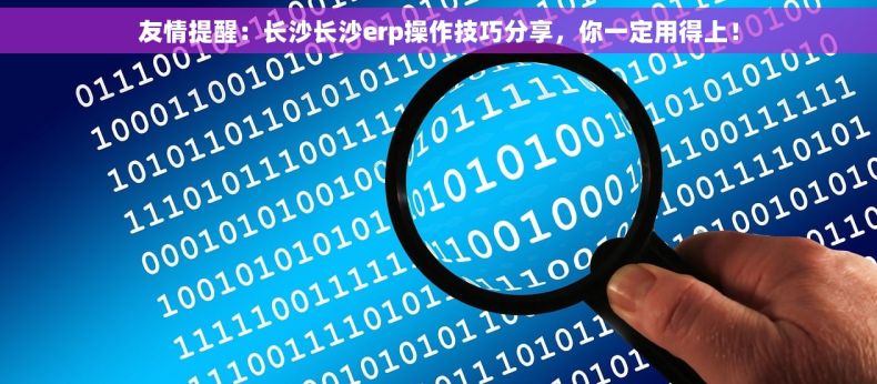 友情提醒：长沙长沙erp操作技巧分享，你一定用得上！