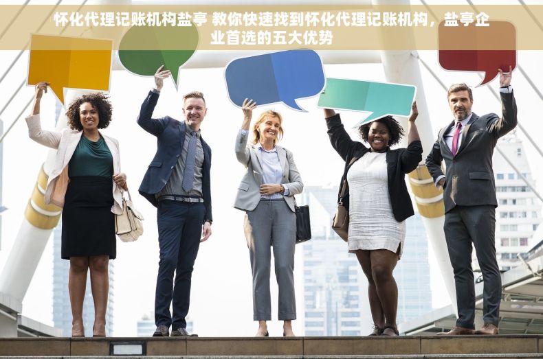 怀化代理记账机构盐亭 教你快速找到怀化代理记账机构，盐亭企业首选的五大优势