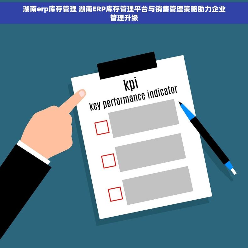 湖南erp库存管理 湖南ERP库存管理平台与销售管理策略助力企业管理升级