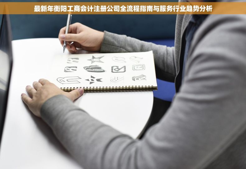 最新年衡阳工商会计注册公司全流程指南与服务行业趋势分析