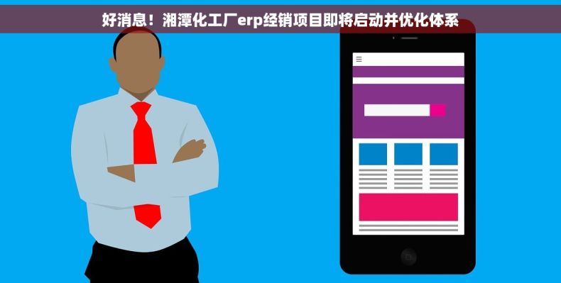 好消息！湘潭化工厂erp经销项目即将启动并优化体系
