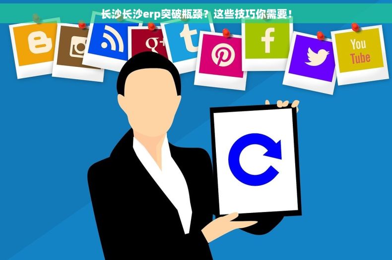 长沙长沙erp突破瓶颈？这些技巧你需要！