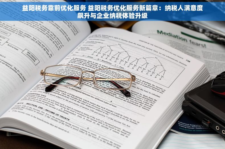 益阳税务靠前优化服务 益阳税务优化服务新篇章：纳税人满意度飙升与企业纳税体验升级