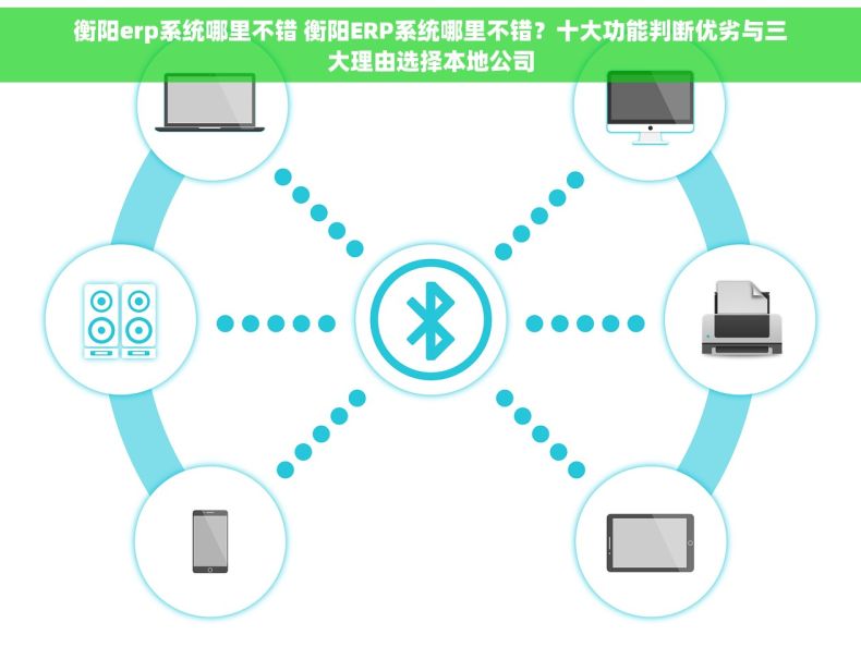 衡阳erp系统哪里不错 衡阳ERP系统哪里不错？十大功能判断优劣与三大理由选择本地公司