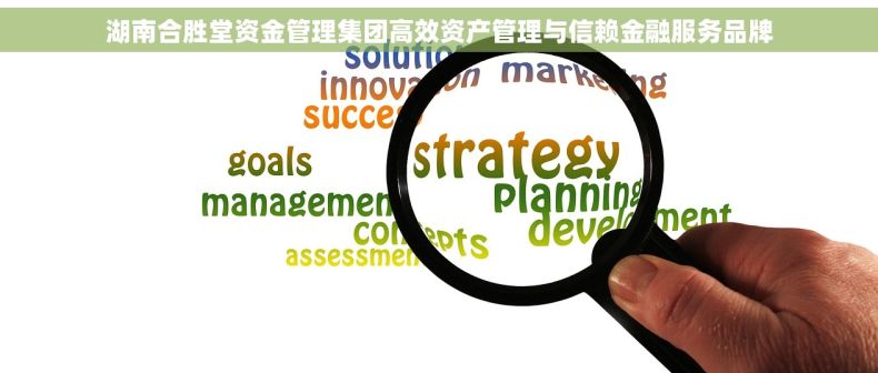 湖南合胜堂资金管理集团高效资产管理与信赖金融服务品牌