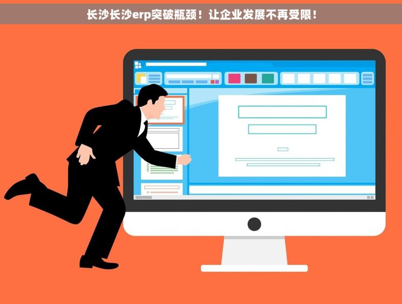 长沙长沙erp突破瓶颈！让企业发展不再受限！