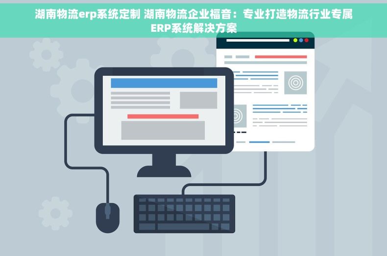 湖南物流erp系统定制 湖南物流企业福音：专业打造物流行业专属ERP系统解决方案