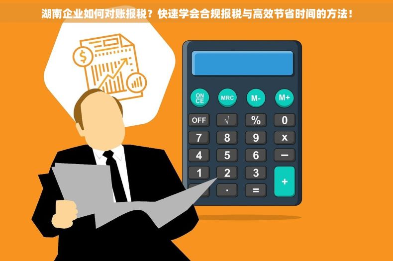 湖南企业如何对账报税？快速学会合规报税与高效节省时间的方法！