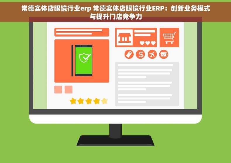 常德实体店眼镜行业erp 常德实体店眼镜行业ERP：创新业务模式与提升门店竞争力