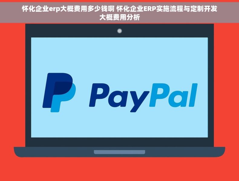 怀化企业erp大概费用多少钱啊 怀化企业ERP实施流程与定制开发大概费用分析