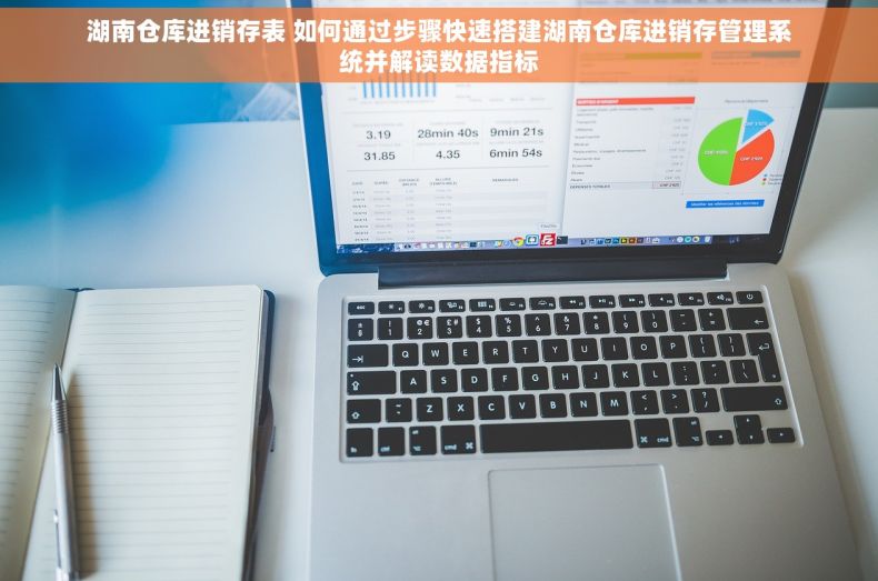 湖南仓库进销存表 如何通过步骤快速搭建湖南仓库进销存管理系统并解读数据指标