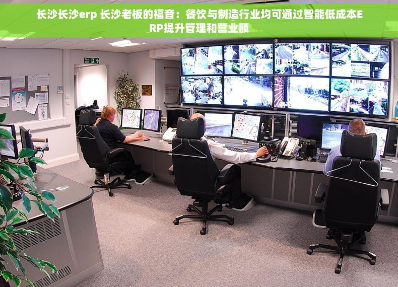 长沙长沙erp 长沙老板的福音：餐饮与制造行业均可通过智能低成本ERP提升管理和营业额
