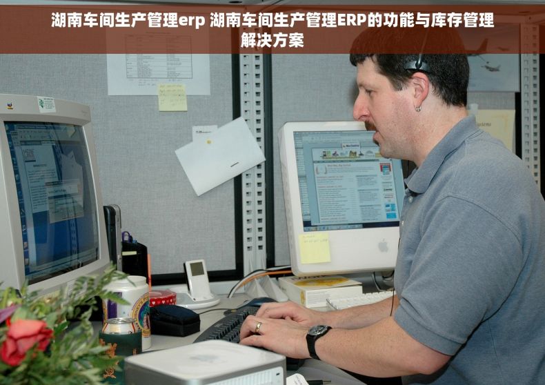 湖南车间生产管理erp 湖南车间生产管理ERP的功能与库存管理解决方案