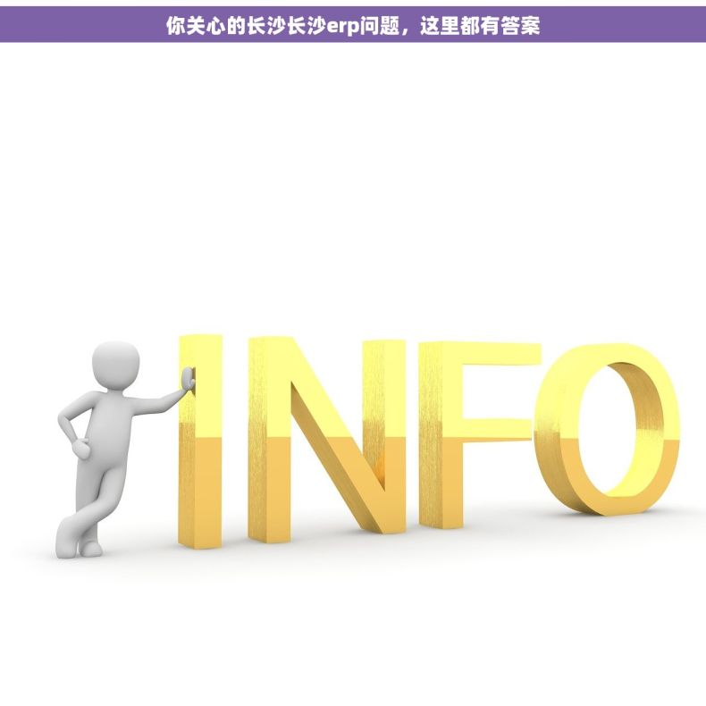 你关心的长沙长沙erp问题，这里都有答案