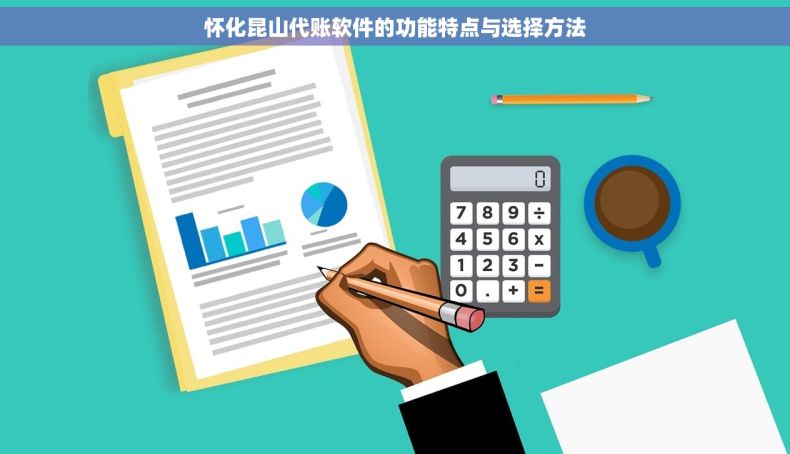 怀化昆山代账软件的功能特点与选择方法
