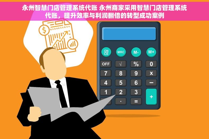永州智慧门店管理系统代账 永州商家采用智慧门店管理系统代账，提升效率与利润翻倍的转型成功案例