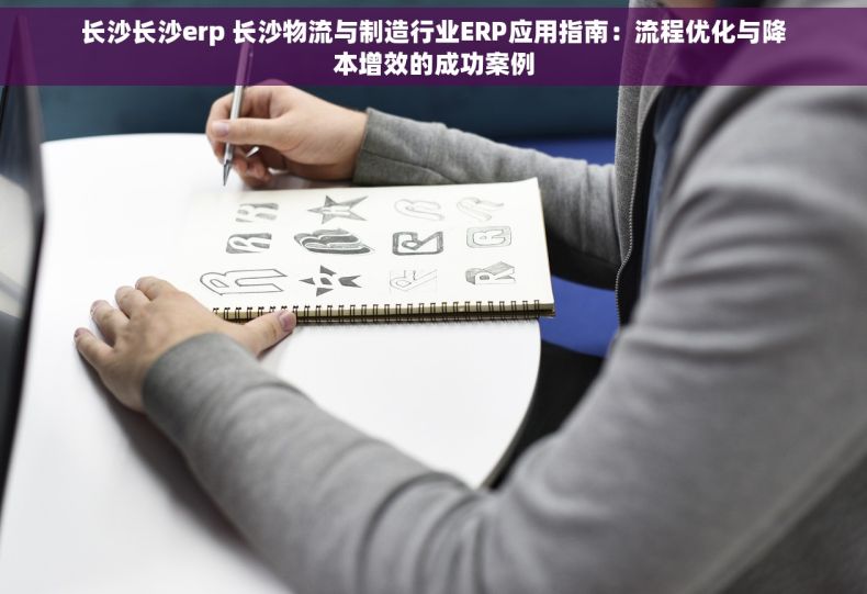 长沙长沙erp 长沙物流与制造行业ERP应用指南：流程优化与降本增效的成功案例