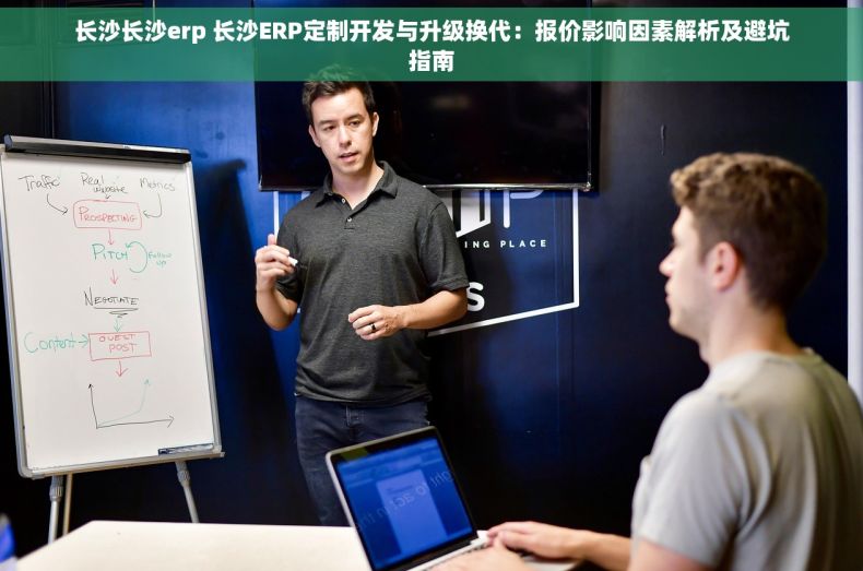 长沙长沙erp 长沙ERP定制开发与升级换代：报价影响因素解析及避坑指南