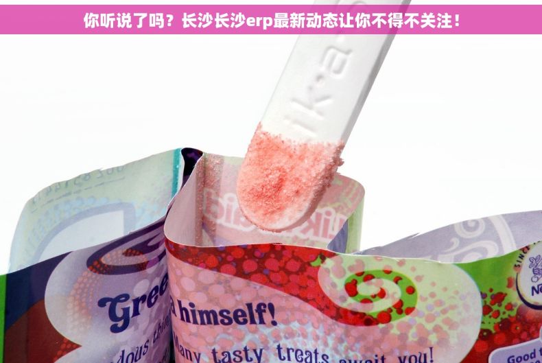 你听说了吗？长沙长沙erp最新动态让你不得不关注！