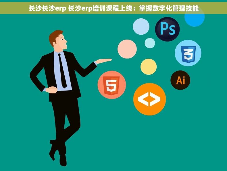 长沙长沙erp 长沙erp培训课程上线：掌握数字化管理技能